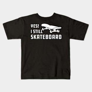 Skateboarding - Yes! I am still skateboarding Kids T-Shirt